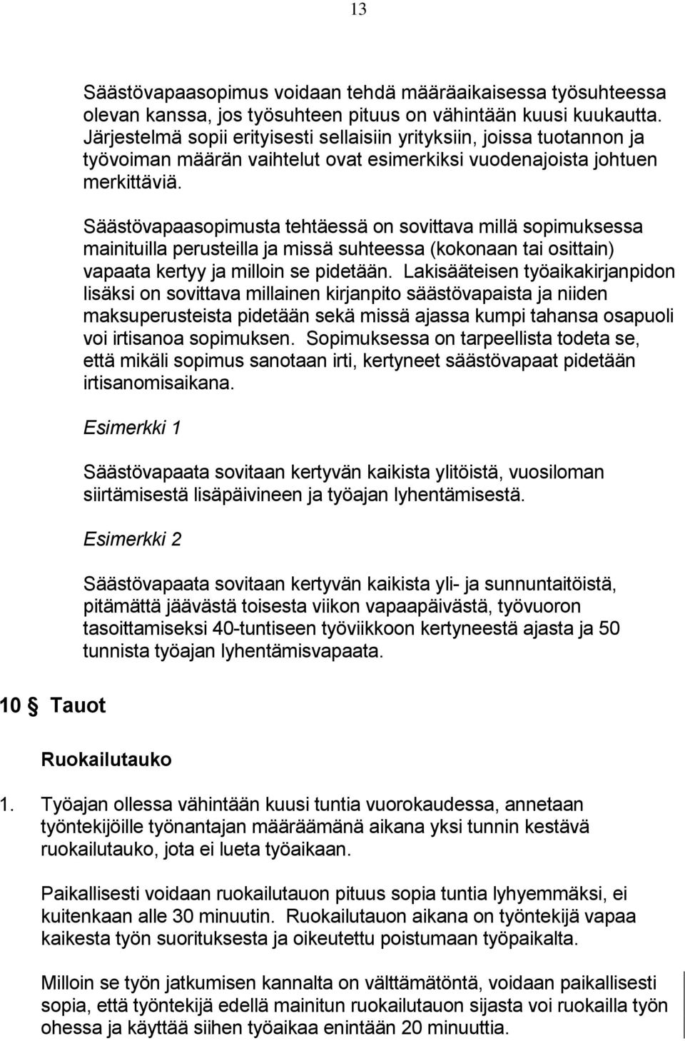 Säästövapaasopimusta tehtäessä on sovittava millä sopimuksessa mainituilla perusteilla ja missä suhteessa (kokonaan tai osittain) vapaata kertyy ja milloin se pidetään.