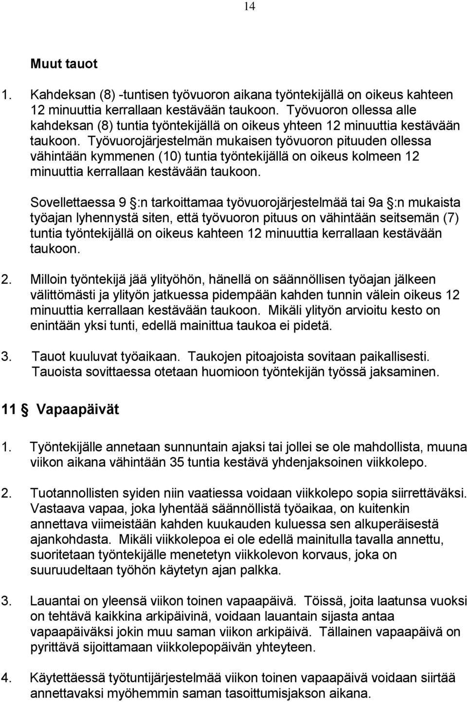 Työvuorojärjestelmän mukaisen työvuoron pituuden ollessa vähintään kymmenen (10) tuntia työntekijällä on oikeus kolmeen 12 minuuttia kerrallaan kestävään taukoon.