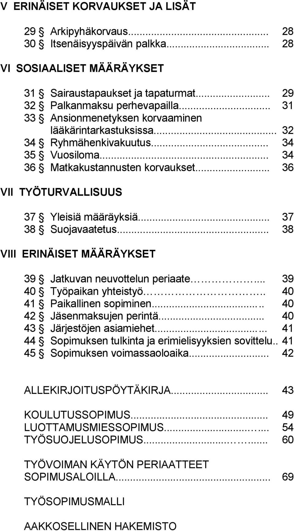 .. 37 38 Suojavaatetus... 38 VIII ERINÄISET MÄÄRÄYKSET 39 Jatkuvan neuvottelun periaate... 39 40 Työpaikan yhteistyö.. 40 41 Paikallinen sopiminen..... 40 42 Jäsenmaksujen perintä.