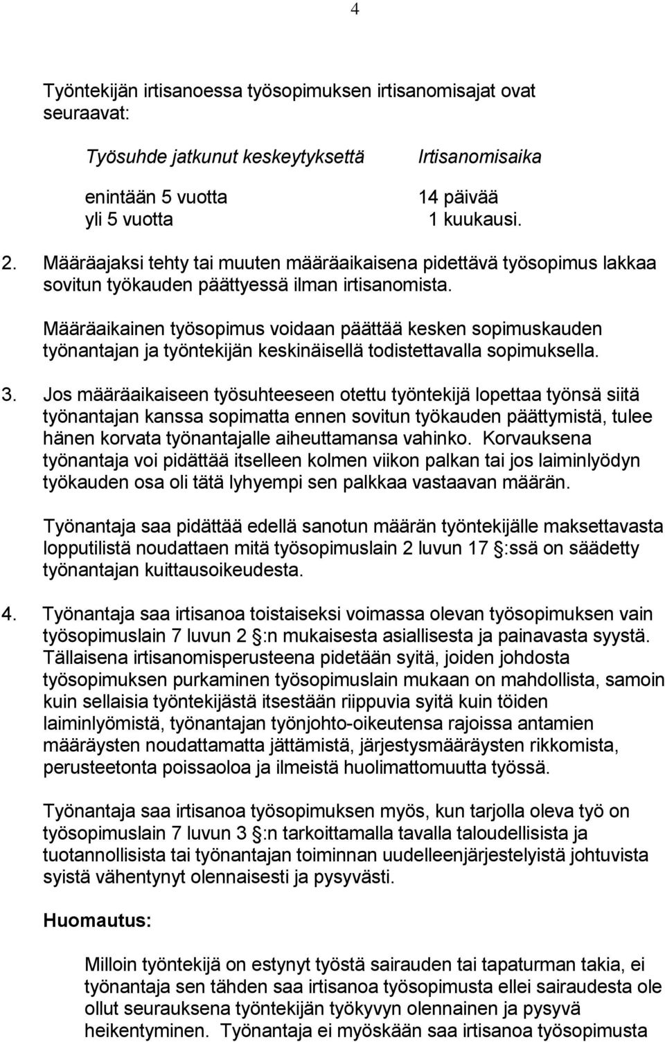 Määräaikainen työsopimus voidaan päättää kesken sopimuskauden työnantajan ja työntekijän keskinäisellä todistettavalla sopimuksella. 3.