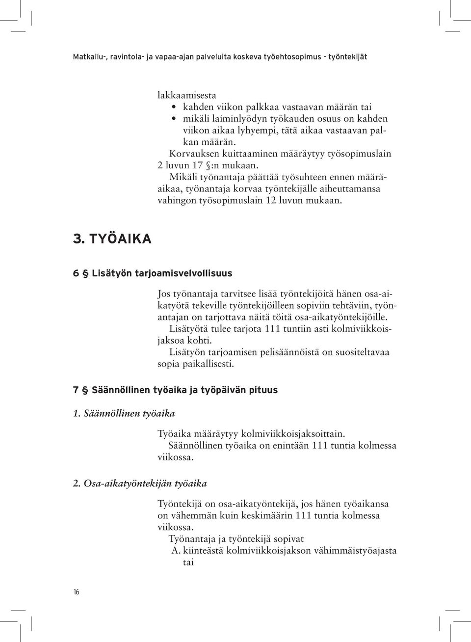 Mikäli työnantaja päättää työsuhteen ennen määräaikaa, työnantaja korvaa työntekijälle aiheuttamansa vahingon työsopimuslain 12 luvun mukaan. 3.