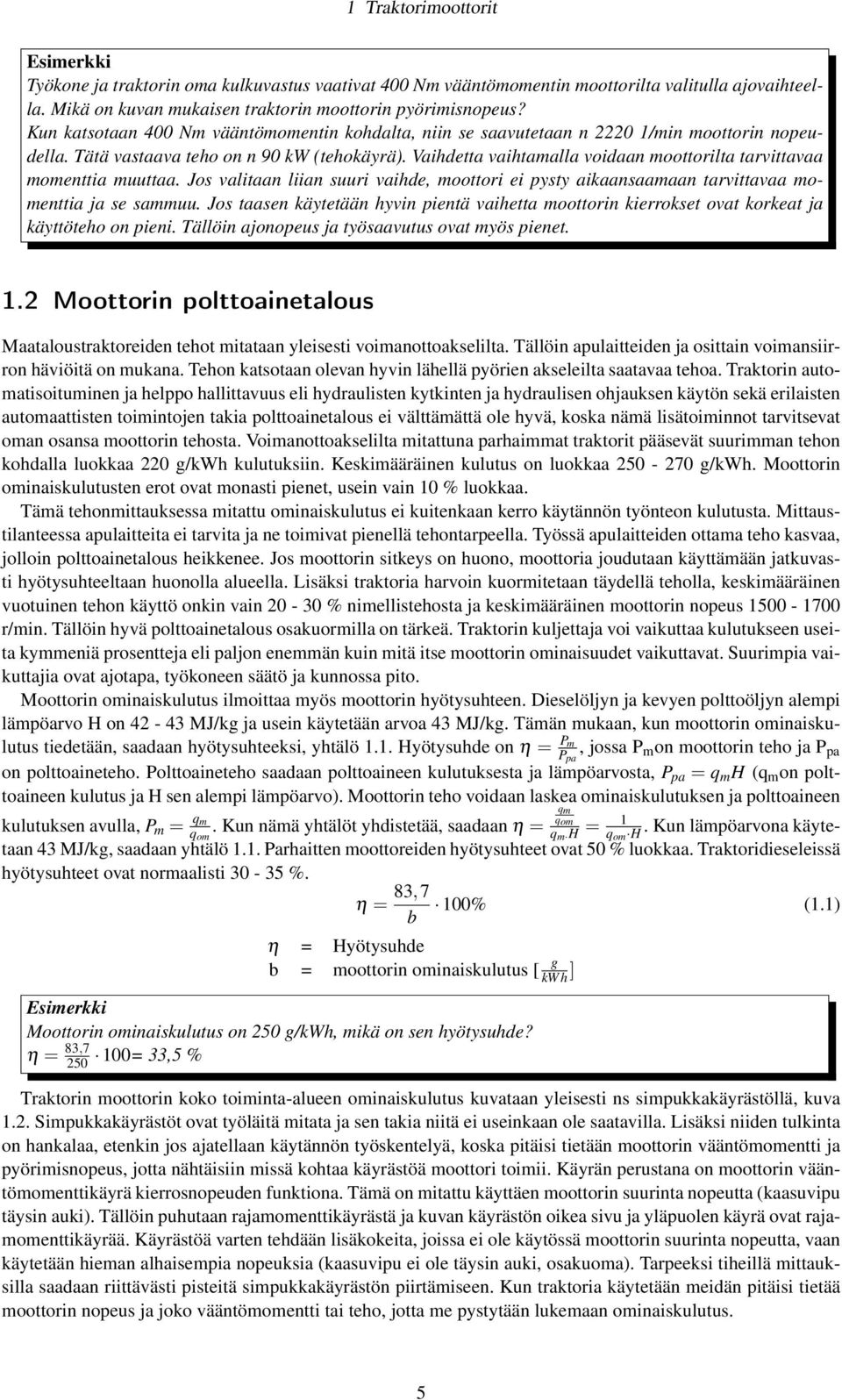 Vaihdetta vaihtamalla voidaan moottorilta tarvittavaa momenttia muuttaa. Jos valitaan liian suuri vaihde, moottori ei pysty aikaansaamaan tarvittavaa momenttia ja se sammuu.