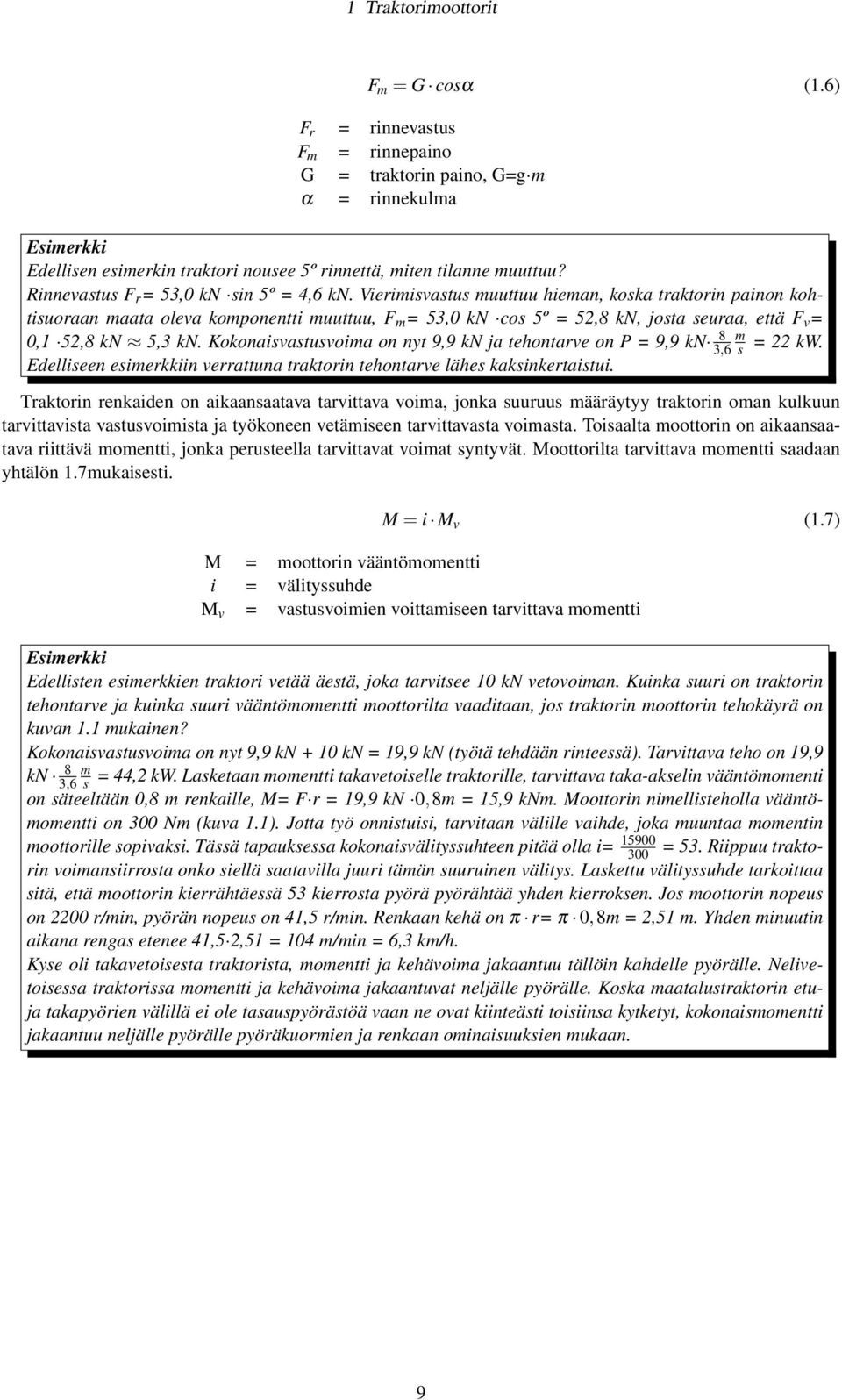 Vierimisvastus muuttuu hieman, koska traktorin painon kohtisuoraan maata oleva komponentti muuttuu, F m = 53,0 kn cos 5º = 52,8 kn, josta seuraa, että F v = 0,1 52,8 kn 5,3 kn.