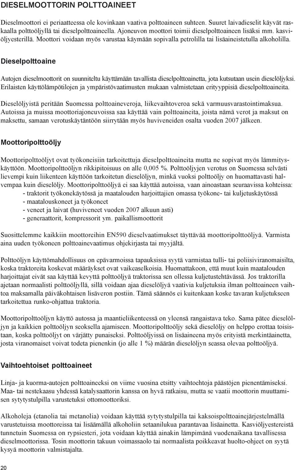 Dieselpolttoaine Autojen dieselmoottorit on suunniteltu käyttämään tavallista dieselpolttoainetta, jota kutsutaan usein dieselöljyksi.