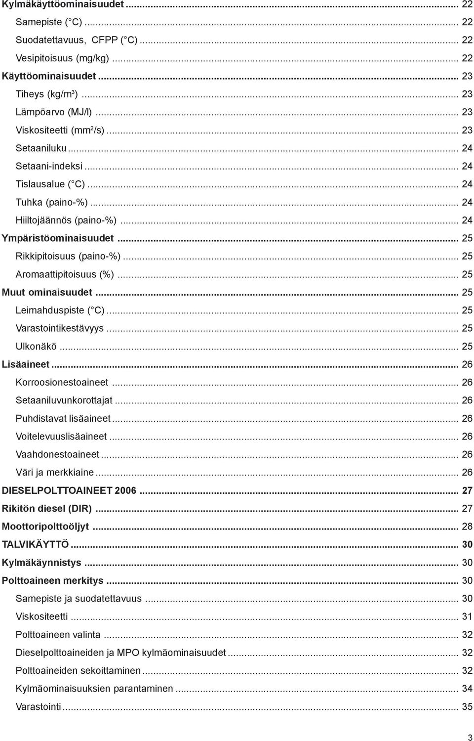 .. 25 Rikkipitoisuus (paino-%)... 25 Aromaattipitoisuus (%)... 25 Muut ominaisuudet... 25 Leimahduspiste ( C)... 25 Varastointikestävyys... 25 Ulkonäkö... 25 Lisäaineet... 26 Korroosionestoaineet.