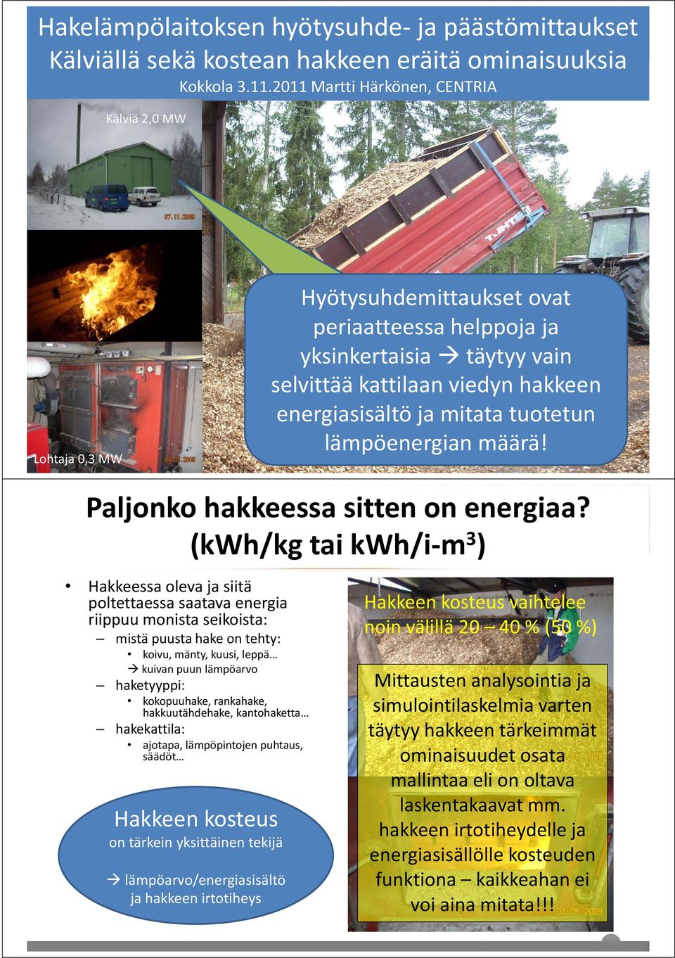 savukaasujen kattilaan hiukkaspäästöt viedyn hakkeen tuhkan ja kuonan ominaisuuksia energiasisältö lämpölaitoksen ja mitata hyötysuhde tuotetun lämpöenergian määrä!