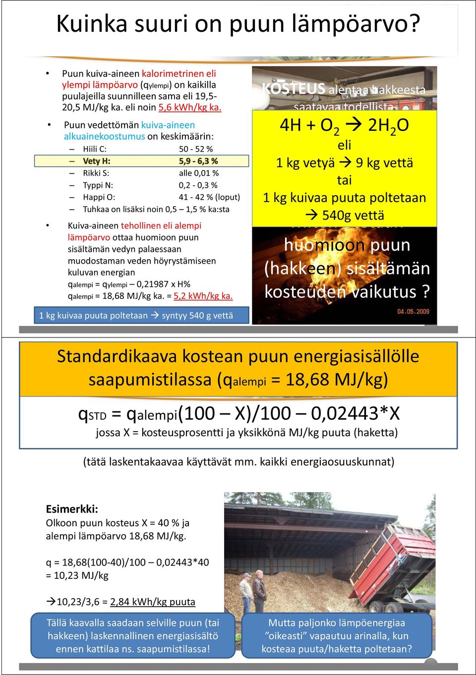 ka:sta Kuiva-aineen tehollinen eli alempi lämpöarvo ottaa huomioon puun sisältämän vedyn palaessaan muodostaman veden höyrystämiseen kuluvan energian qalempi = qylempi 0,21987 x H% qalempi = 18,68