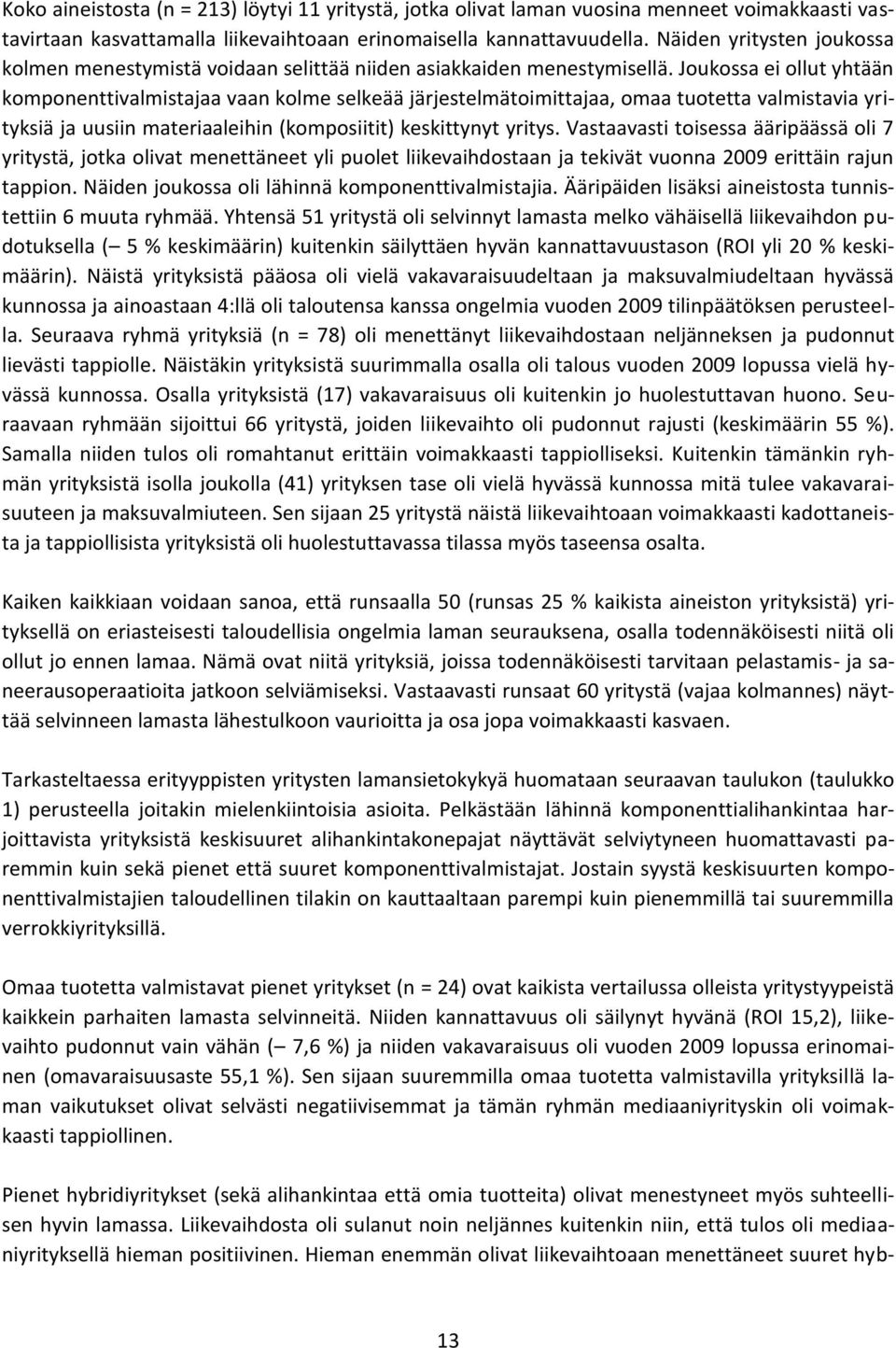 Joukossa ei ollut yhtään komponenttivalmistajaa vaan kolme selkeää järjestelmätoimittajaa, omaa tuotetta valmistavia yrityksiä ja uusiin materiaaleihin (komposiitit) keskittynyt yritys.