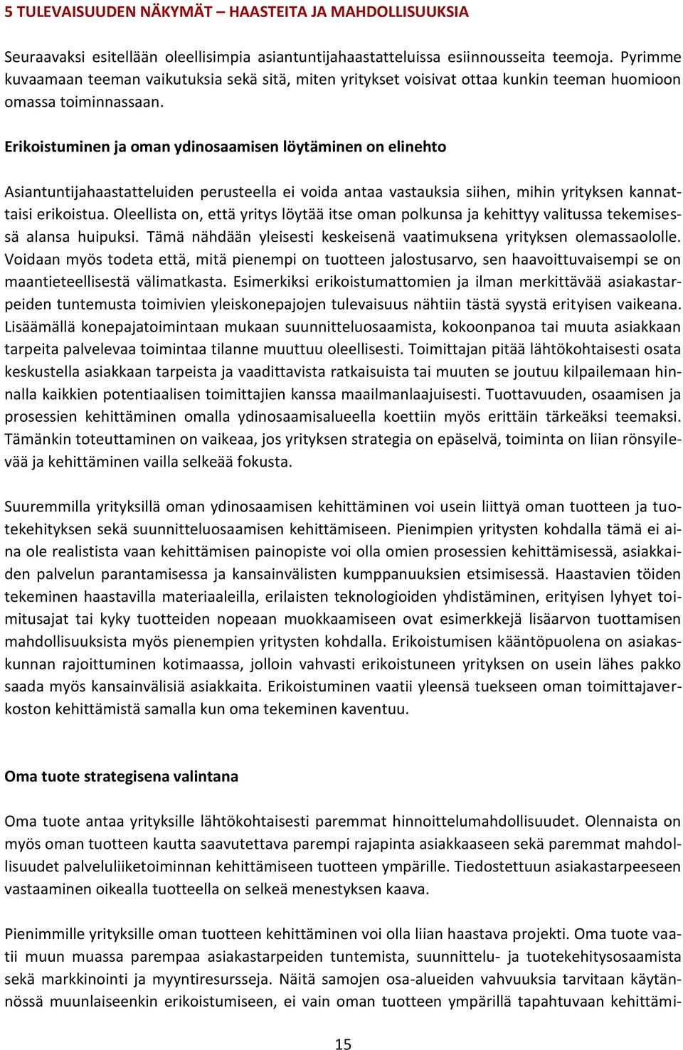 Erikoistuminen ja oman ydinosaamisen löytäminen on elinehto Asiantuntijahaastatteluiden perusteella ei voida antaa vastauksia siihen, mihin yrityksen kannattaisi erikoistua.