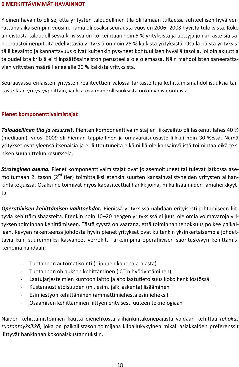 Koko aineistosta taloudellisessa kriisissä on korkeintaan noin 5 % yrityksistä ja tiettyjä jonkin asteisia saneeraustoimenpiteitä edellyttäviä yrityksiä on noin 25 % kaikista yrityksistä.
