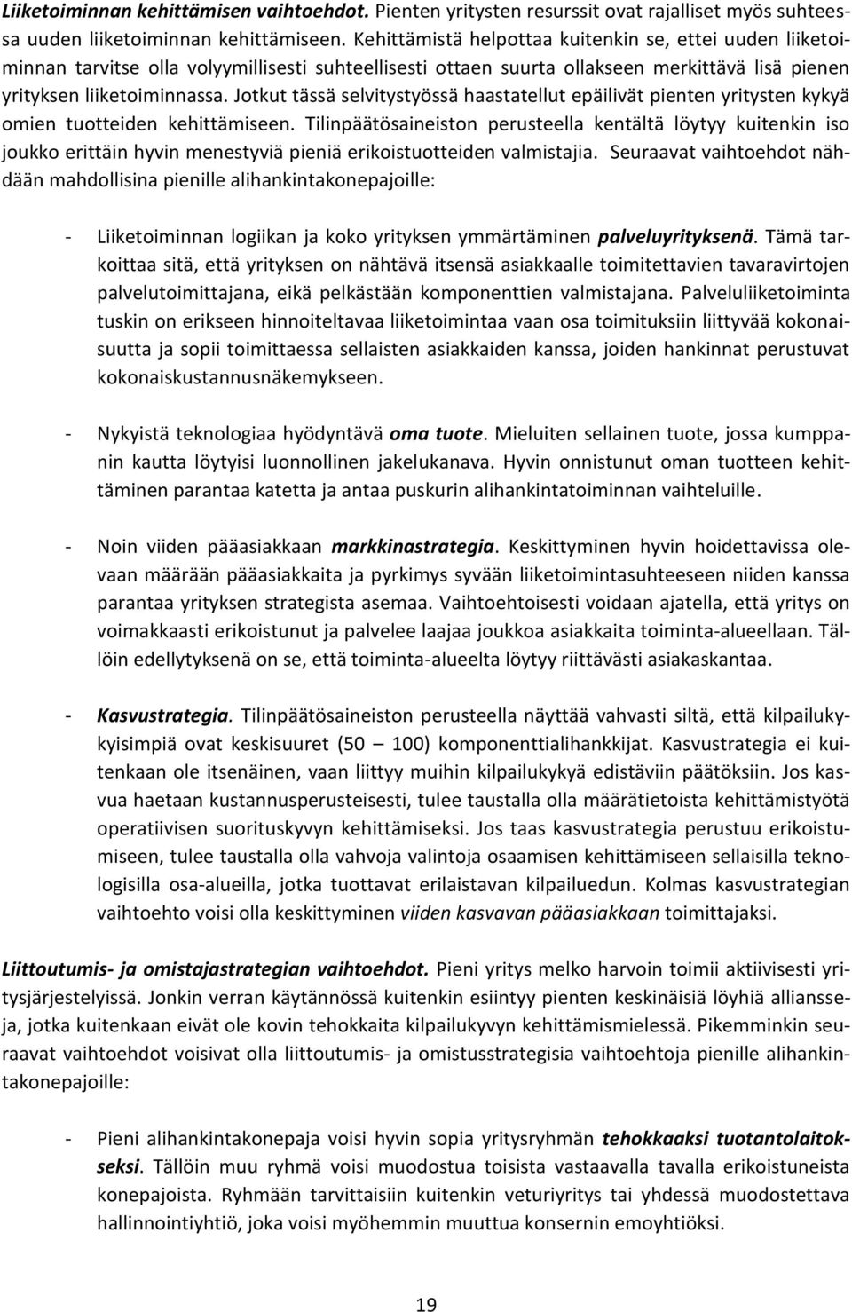 Jotkut tässä selvitystyössä haastatellut epäilivät pienten yritysten kykyä omien tuotteiden kehittämiseen.