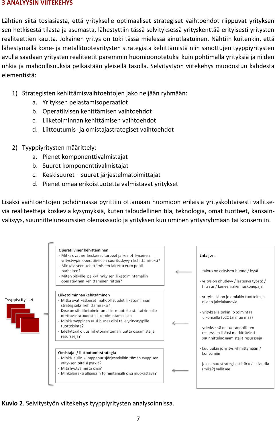 Nähtiin kuitenkin, että lähestymällä kone- ja metallituoteyritysten strategista kehittämistä niin sanottujen tyyppiyritysten avulla saadaan yritysten realiteetit paremmin huomioonotetuksi kuin