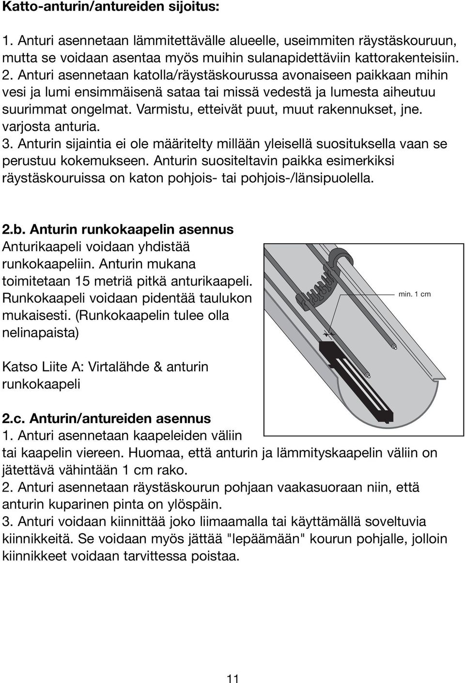 Varmistu, etteivät puut, muut rakennukset, jne. varjosta anturia. 3. Anturin sijaintia ei ole määritelty millään yleisellä suosituksella vaan se perustuu kokemukseen.