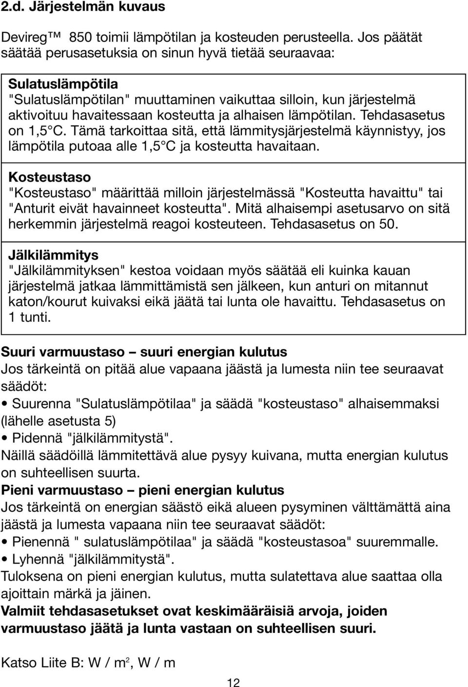 lämpötilan. Tehdasasetus on 1,5 C. Tämä tarkoittaa sitä, että lämmitysjärjestelmä käynnistyy, jos lämpötila putoaa alle 1,5 C ja kosteutta havaitaan.