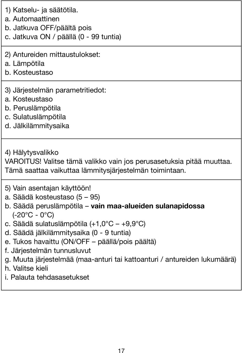 Valitse tämä valikko vain jos perusasetuksia pitää muuttaa. Tämä saattaa vaikuttaa lämmitysjärjestelmän toimintaan. 5) Vain asentajan käyttöön! a. Säädä kosteustaso (5 95) b.