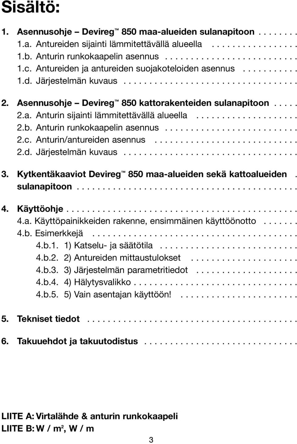 ................... 2.b. Anturin runkokaapelin asennus.......................... 2.c. Anturin/antureiden asennus............................ 2.d. Järjestelmän kuvaus.................................. 3.