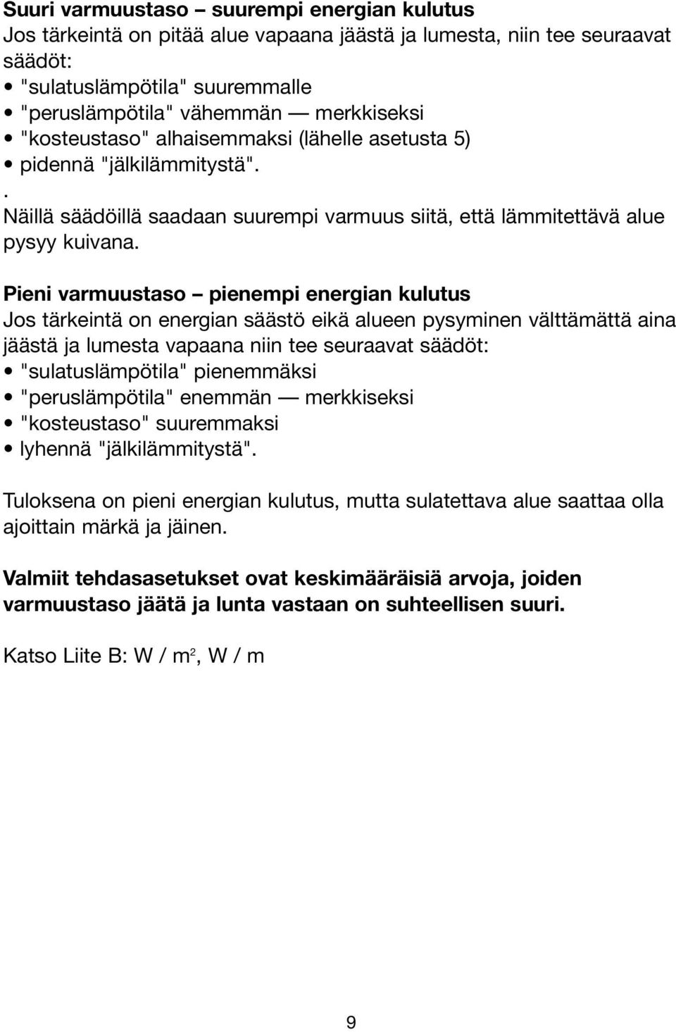 Pieni varmuustaso pienempi energian kulutus Jos tärkeintä on energian säästö eikä alueen pysyminen välttämättä aina jäästä ja lumesta vapaana niin tee seuraavat säädöt: "sulatuslämpötila" pienemmäksi