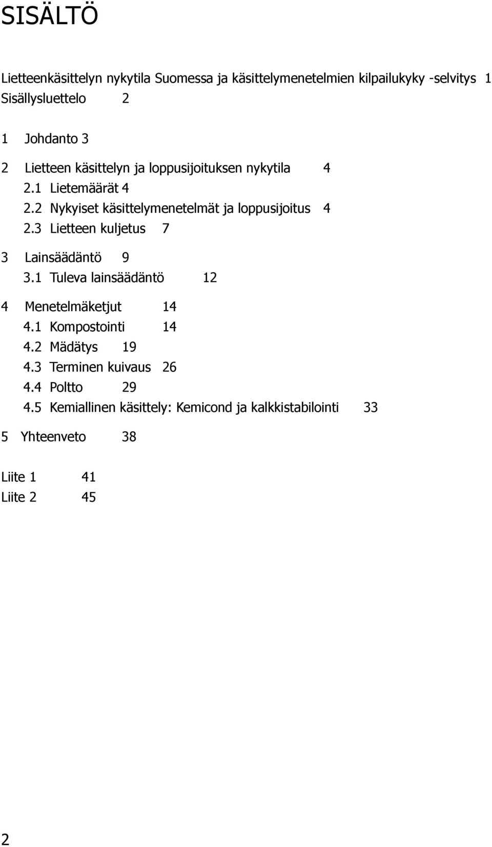 3 Lietteen kuljetus 7 3 Lainsäädäntö 9 3.1 Tuleva lainsäädäntö 12 4 Menetelmäketjut 14 4.1 Kompostointi 14 4.2 Mädätys 19 4.
