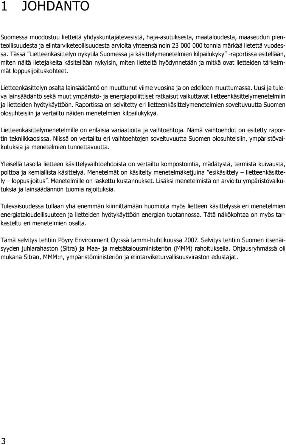 Tässä Lietteenkäsittelyn nykytila Suomessa ja käsittelymenetelmien kilpailukyky -raportissa esitellään, miten näitä lietejakeita käsitellään nykyisin, miten lietteitä hyödynnetään ja mitkä ovat