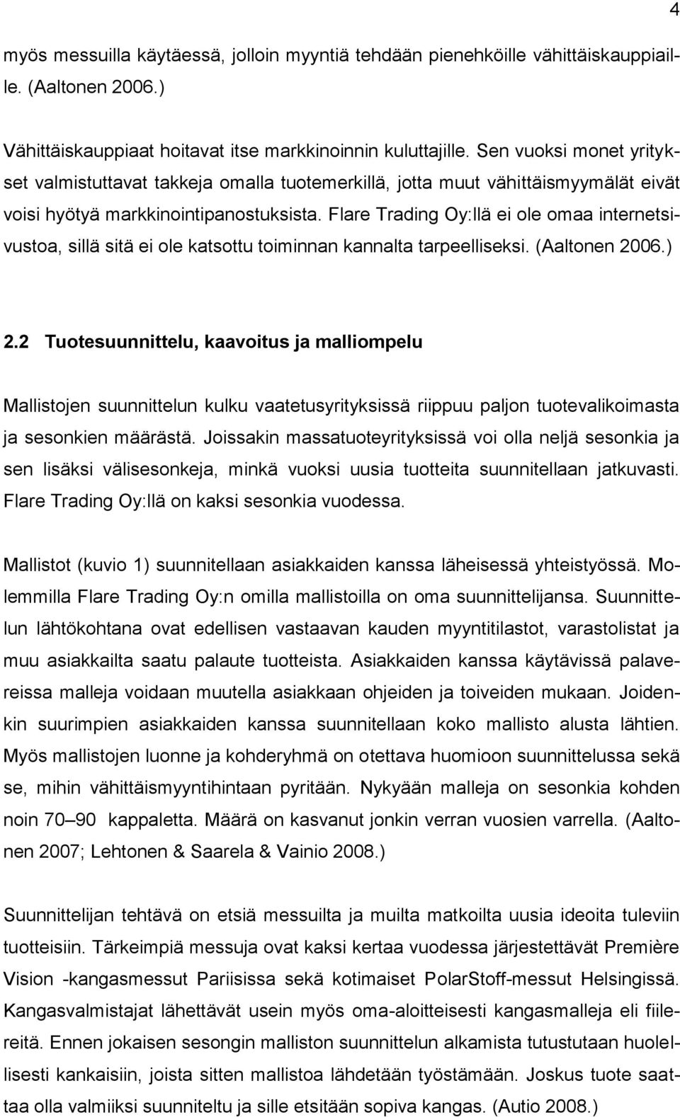 Flare Trading Oy:llä ei ole omaa internetsivustoa, sillä sitä ei ole katsottu toiminnan kannalta tarpeelliseksi. (Aaltonen 2006.) 2.