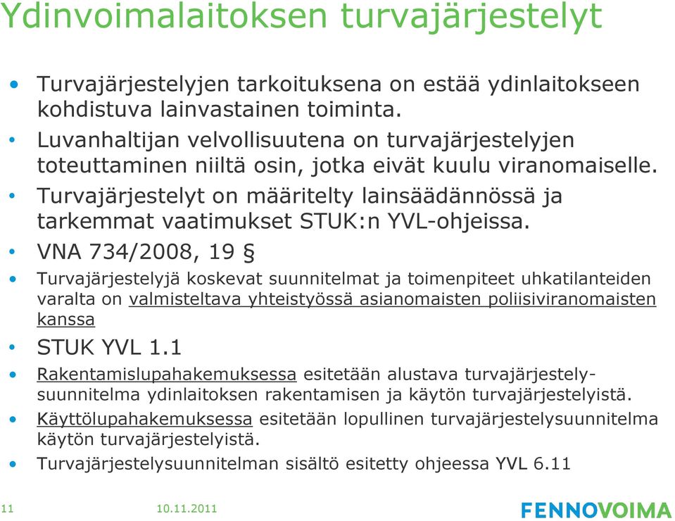 Turvajärjestelyt on määritelty lainsäädännössä ja tarkemmat vaatimukset STUK:n YVL-ohjeissa.