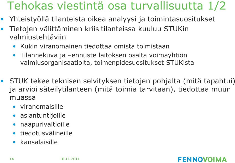 voimayhtiön valmiusorganisaatiolta, toimenpidesuositukset STUKista STUK tekee teknisen selvityksen tietojen pohjalta (mitä tapahtui) ja