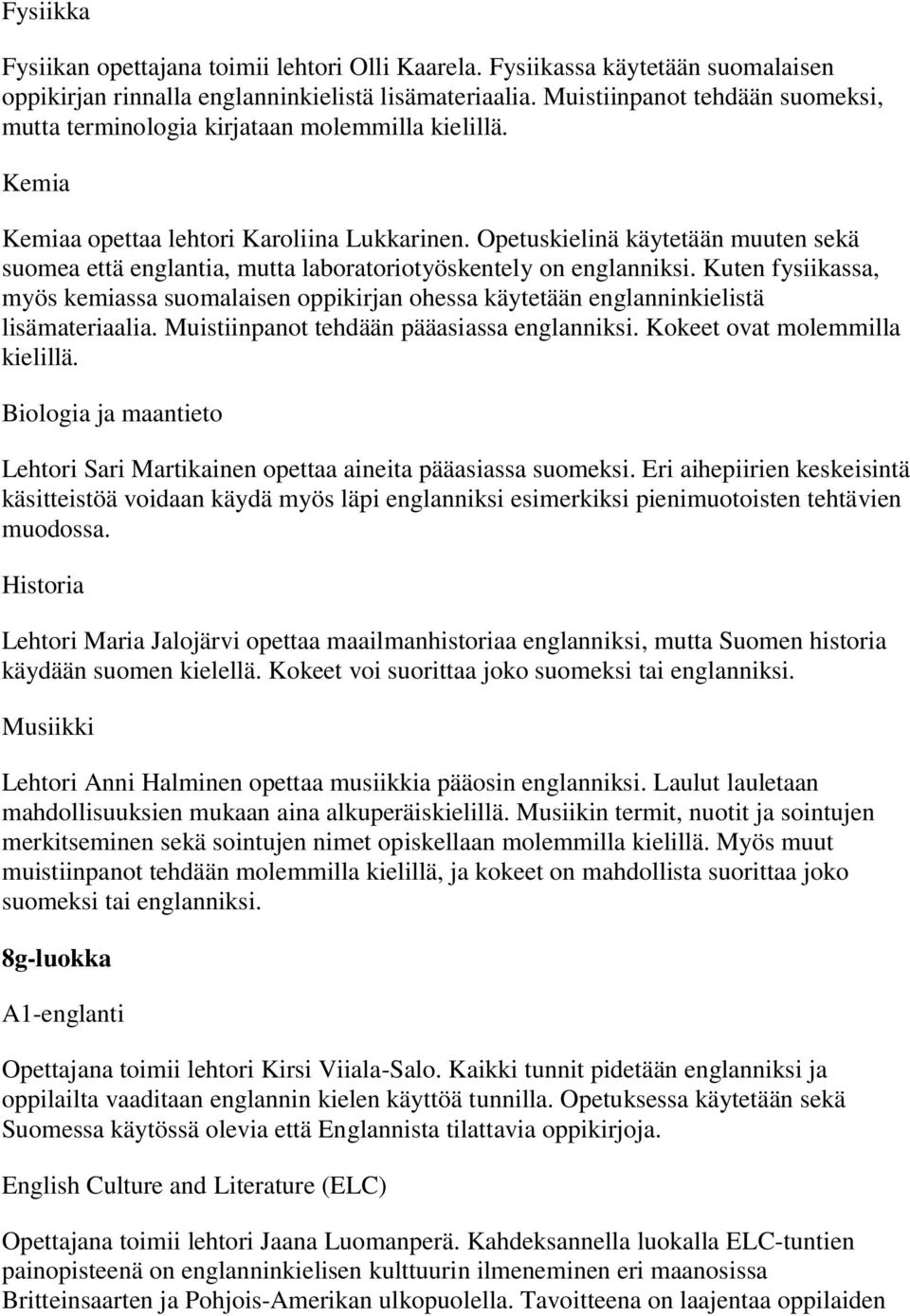 Opetuskielinä käytetään muuten sekä suomea että englantia, mutta laboratoriotyöskentely on englanniksi.