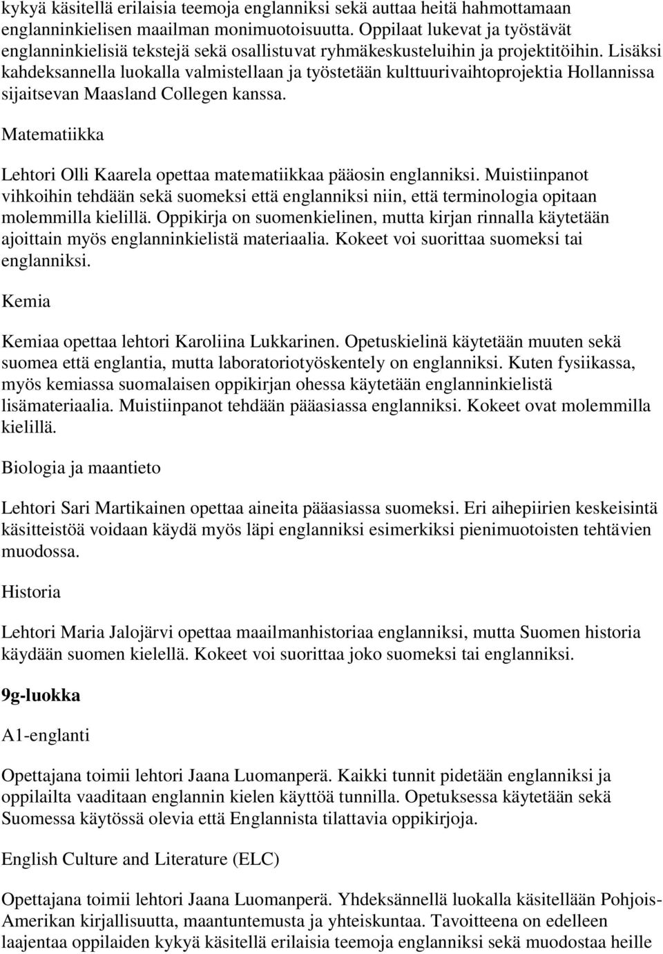 Lisäksi kahdeksannella luokalla valmistellaan ja työstetään kulttuurivaihtoprojektia Hollannissa sijaitsevan Maasland Collegen kanssa.