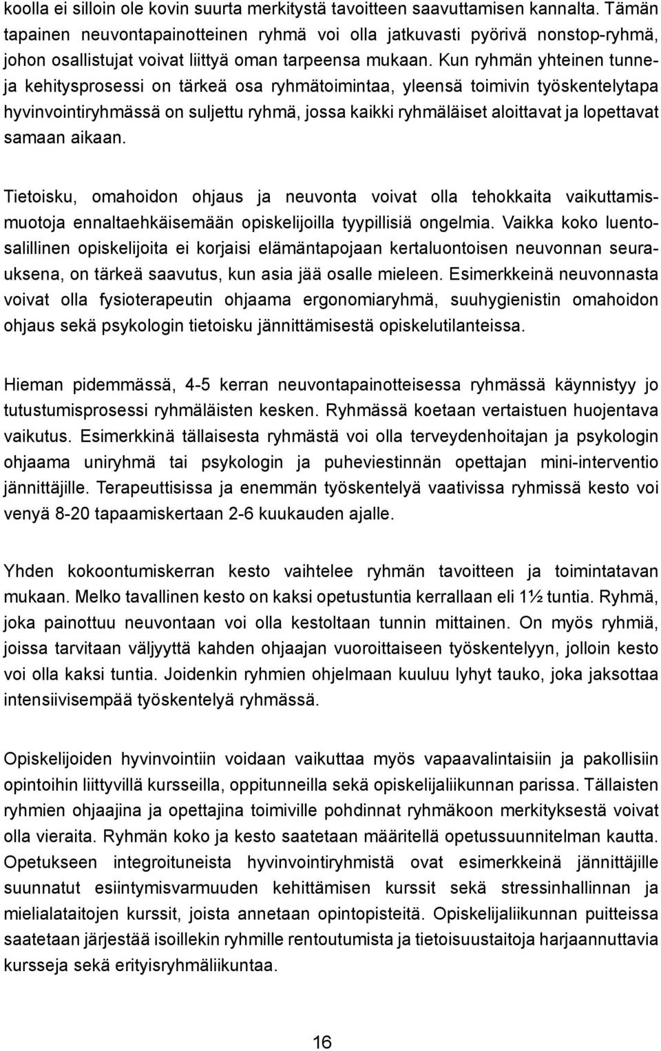 Kun ryhmän yhteinen tunneja kehitysprosessi on tärkeä osa ryhmätoimintaa, yleensä toimivin työskentelytapa hyvinvointiryhmässä on suljettu ryhmä, jossa kaikki ryhmäläiset aloittavat ja lopettavat