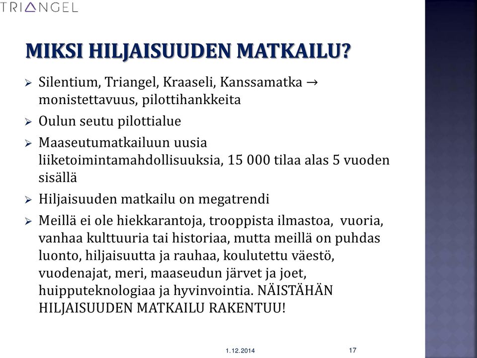 trooppista ilmastoa, vuoria, vanhaa kulttuuria tai historiaa, mutta meillä on puhdas luonto, hiljaisuutta ja rauhaa, koulutettu