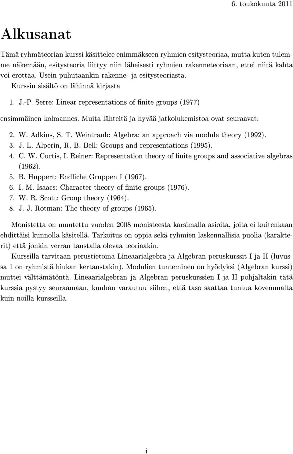 Muita lähteitä ja hyvää jatkolukemistoa ovat seuraavat: 2. W. Adkins, S. T. Weintraub: Algebra: an approach via module theory (1992). 3. J. L. Alperin, R. B. Bell: Groups and representations (1995).