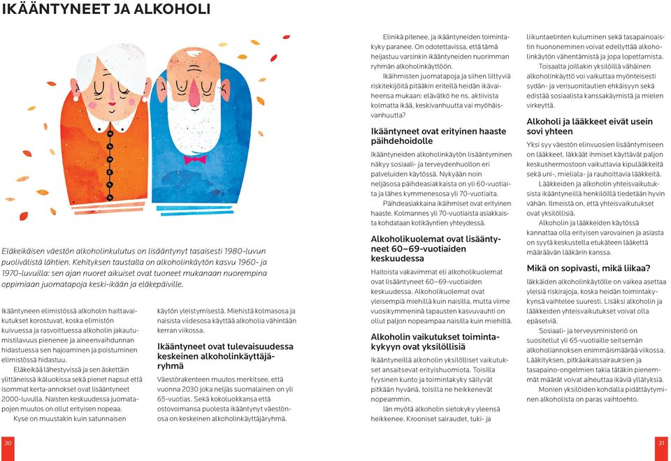 Ikääntyneen elimistössä alkoholin haittavaikutukset korostuvat, koska elimistön kuivuessa ja rasvoittuessa alkoholin jakautumistilavuus pienenee ja aineenvaihdunnan hidastuessa sen hajoaminen ja