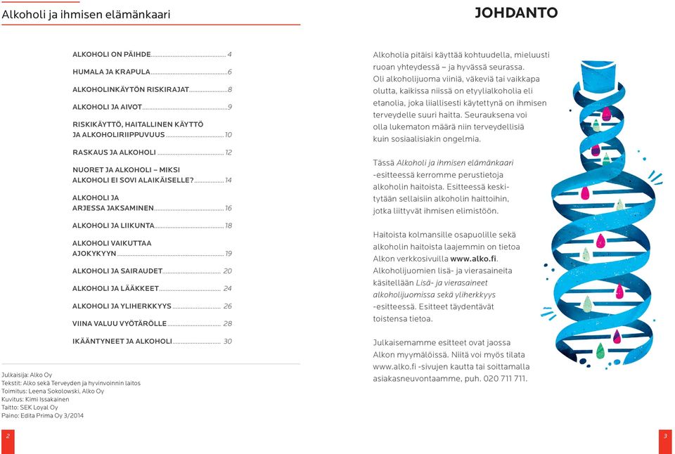 ..10 Raskaus ja alkoholi...12 Nuoret ja alkoholi Miksi alkoholi ei sovi alaikäiselle?...14 Alkoholi ja arjessa jaksaminen...16 Alkoholi ja liikunta...18 Alkoholi vaikuttaa ajokykyyn.