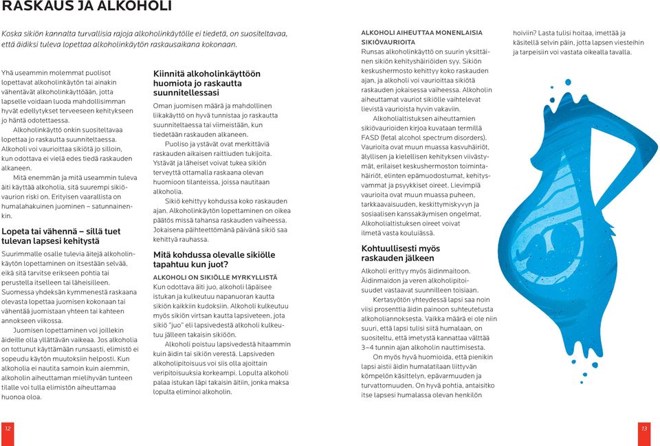 odotettaessa. Alkoholinkäyttö onkin suositeltavaa lopettaa jo raskautta suunniteltaessa. Alkoholi voi vaurioittaa sikiötä jo silloin, kun odottava ei vielä edes tiedä raskauden alkaneen.