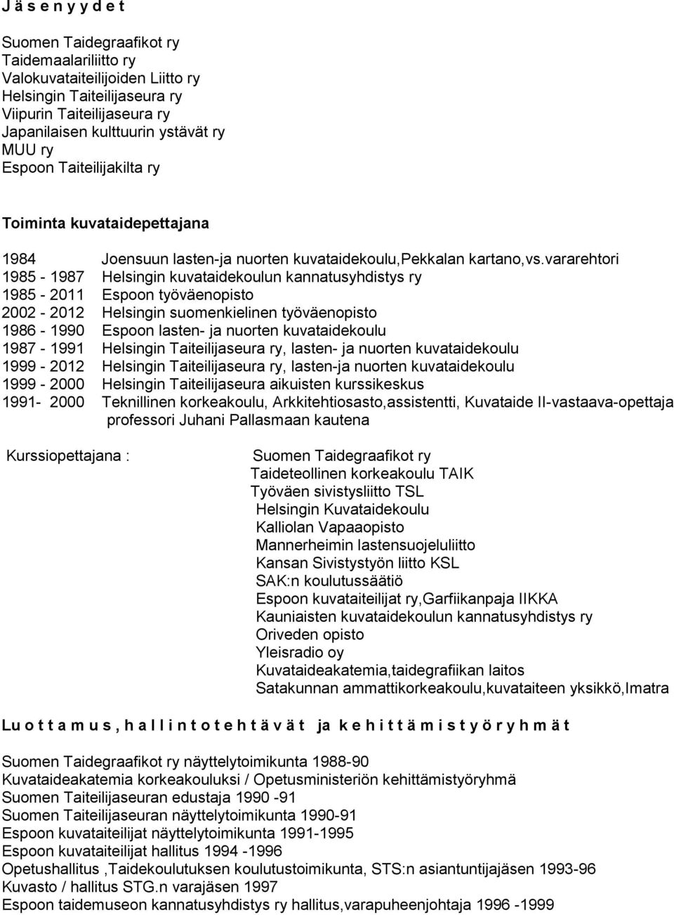 vararehtori 1985-1987 Helsingin kuvataidekoulun kannatusyhdistys ry 1985-2011 Espoon työväenopisto 2002-2012 Helsingin suomenkielinen työväenopisto 1986-1990 Espoon lasten- ja nuorten kuvataidekoulu