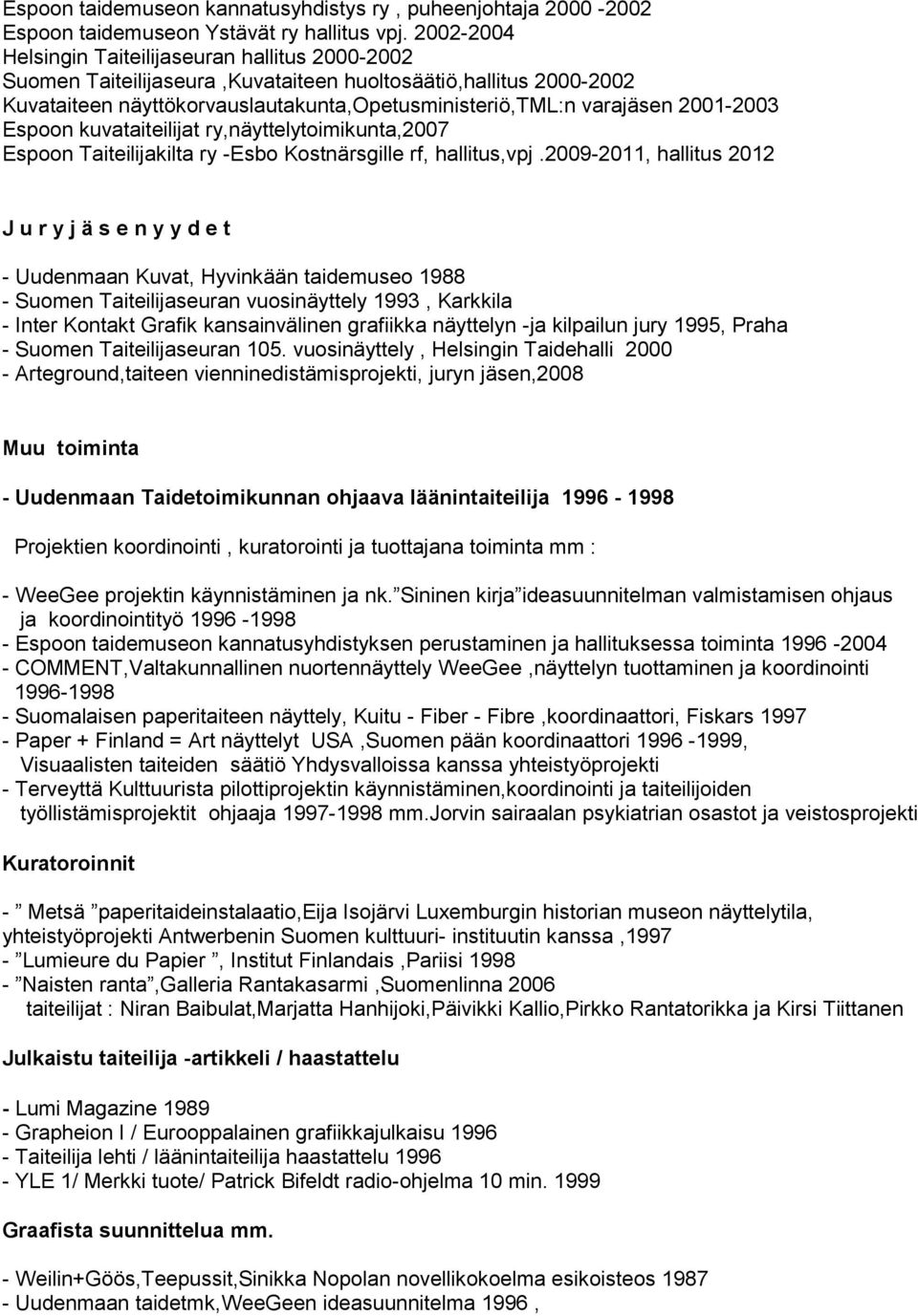 2001-2003 Espoon kuvataiteilijat ry,näyttelytoimikunta,2007 Espoon Taiteilijakilta ry -Esbo Kostnärsgille rf, hallitus,vpj.