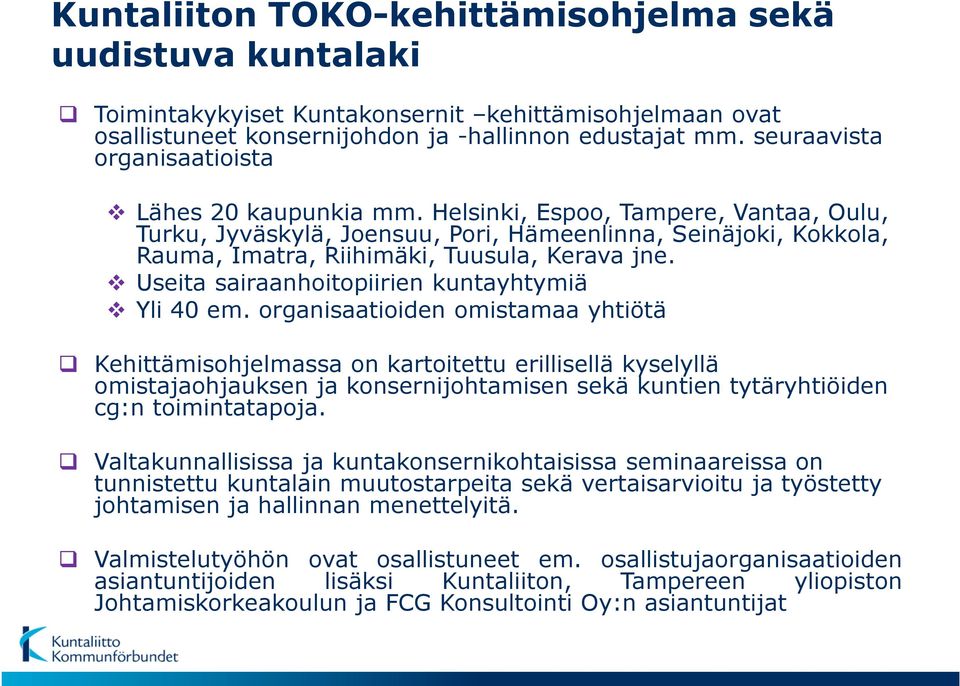 Helsinki, Espoo, Tampere, Vantaa, Oulu, Turku, Jyväskylä, Joensuu, Pori, Hämeenlinna, Seinäjoki, Kokkola, Rauma, Imatra, Riihimäki, Tuusula, Kerava jne.