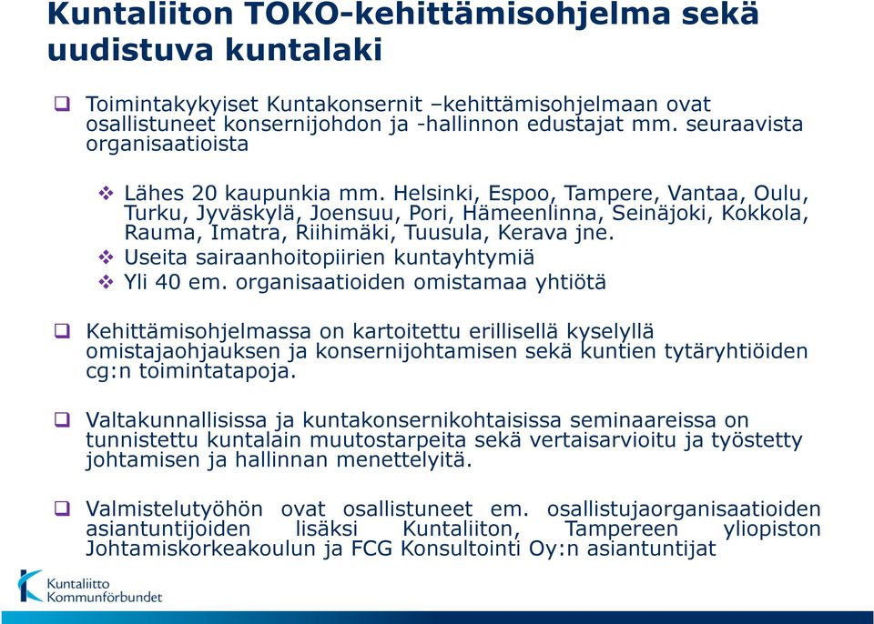 Helsinki, Espoo, Tampere, Vantaa, Oulu, Turku, Jyväskylä, Joensuu, Pori, Hämeenlinna, Seinäjoki, Kokkola, Rauma, Imatra, Riihimäki, Tuusula, Kerava jne.