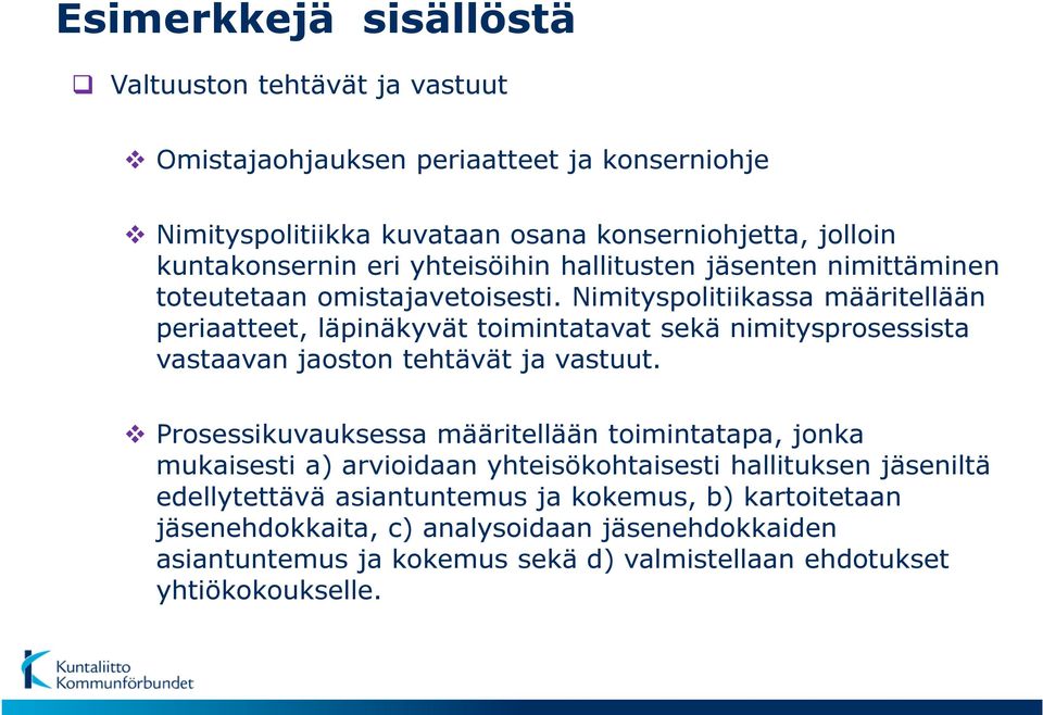 Nimityspolitiikassa määritellään periaatteet, läpinäkyvät toimintatavat sekä nimitysprosessista vastaavan jaoston tehtävät ja vastuut.