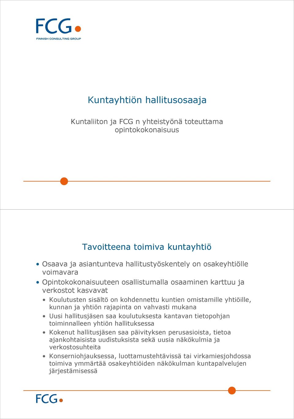 vahvasti mukana Uusi hallitusjäsen saa koulutuksesta kantavan tietopohjan toiminnalleen yhtiön hallituksessa Kokenut hallitusjäsen saa päivityksen perusasioista, tietoa ajankohtaisista