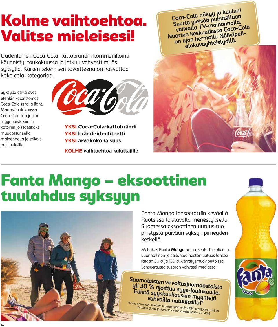 Nuorten keskuudessa Coca-Cola on ajan hermolla Nälkäpelielokuvayhteistyöllä. Syksyllä esillä ovat etenkin kalorittomat Coca-Cola zero ja light.