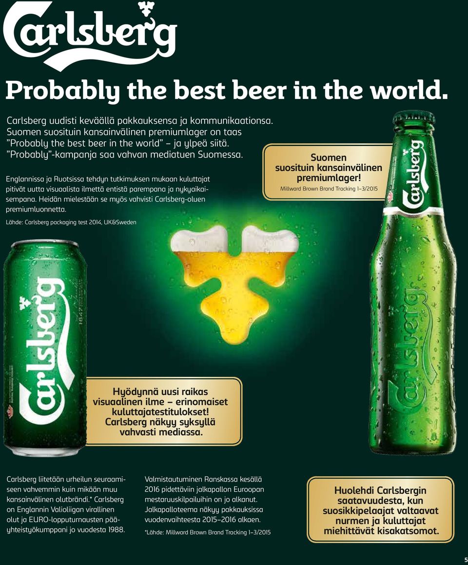 Heidän mielestään se myös vahvisti Carlsberg-oluen premiumluonnetta. Lähde: Carlsberg packaging test 2014, UK&Sweden Suomen suosituin kansainvälinen premiumlager!