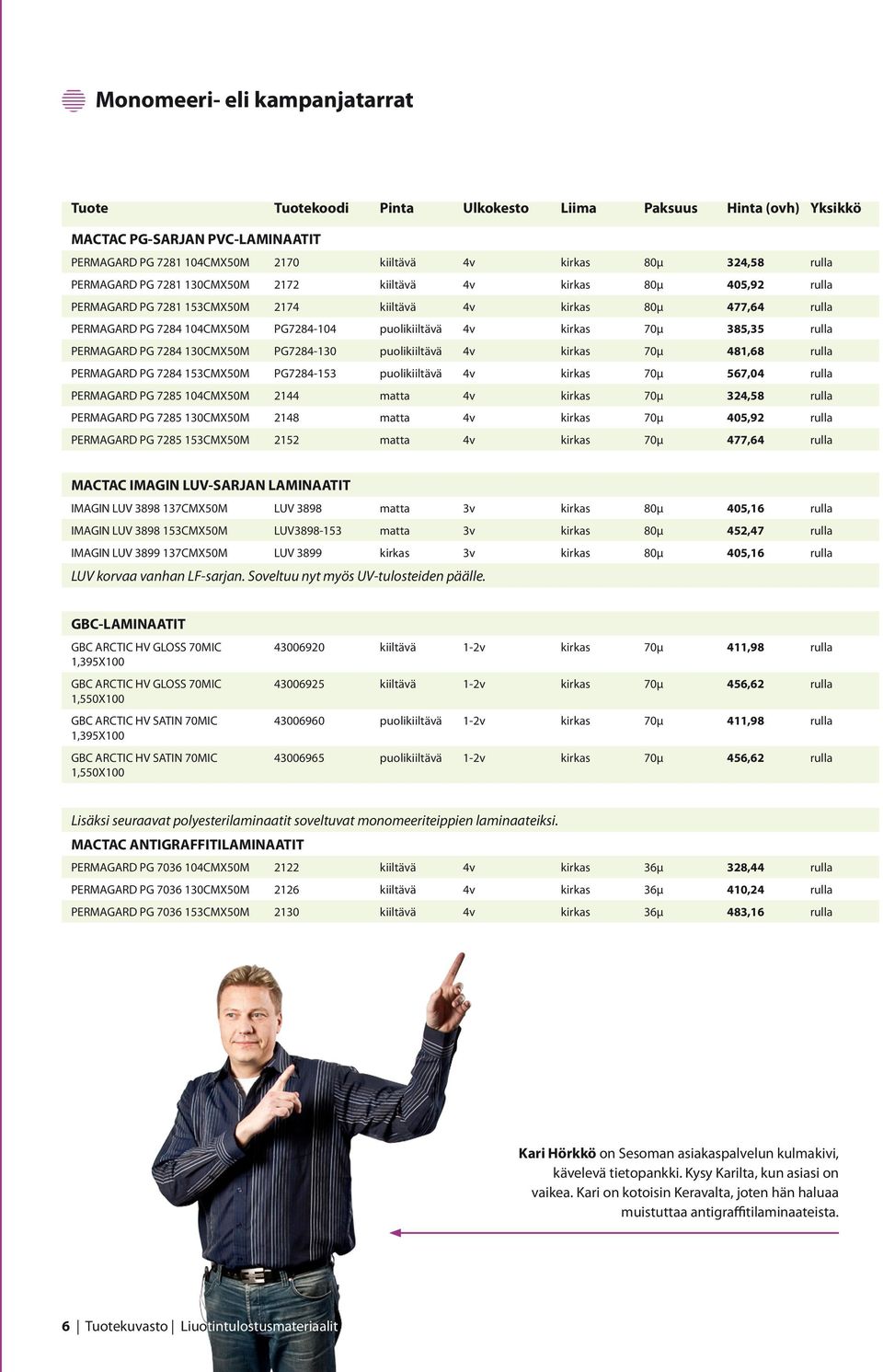 kirkas 70µ 385,35 rulla PERMAGARD PG 7284 130CMX50M PG7284-130 puolikiiltävä 4v kirkas 70µ 481,68 rulla PERMAGARD PG 7284 153CMX50M PG7284-153 puolikiiltävä 4v kirkas 70µ 567,04 rulla PERMAGARD PG