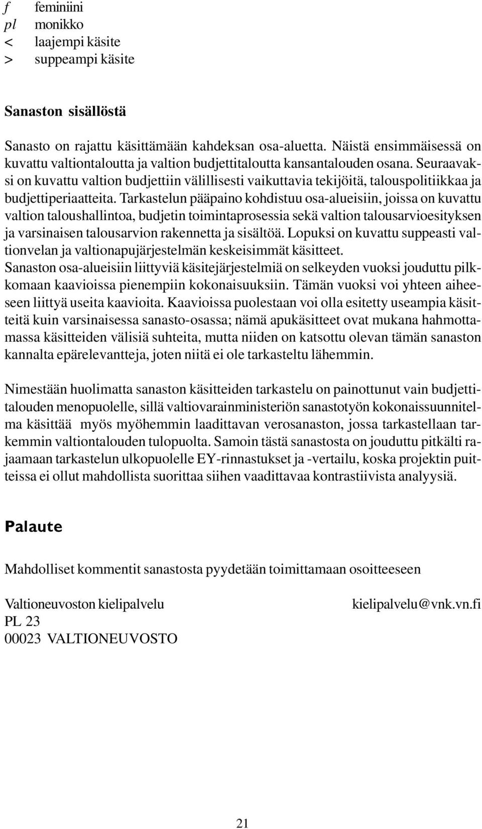 Seuraavaksi on kuvattu valtion budjettiin välillisesti vaikuttavia tekijöitä, talouspolitiikkaa ja budjettiperiaatteita.