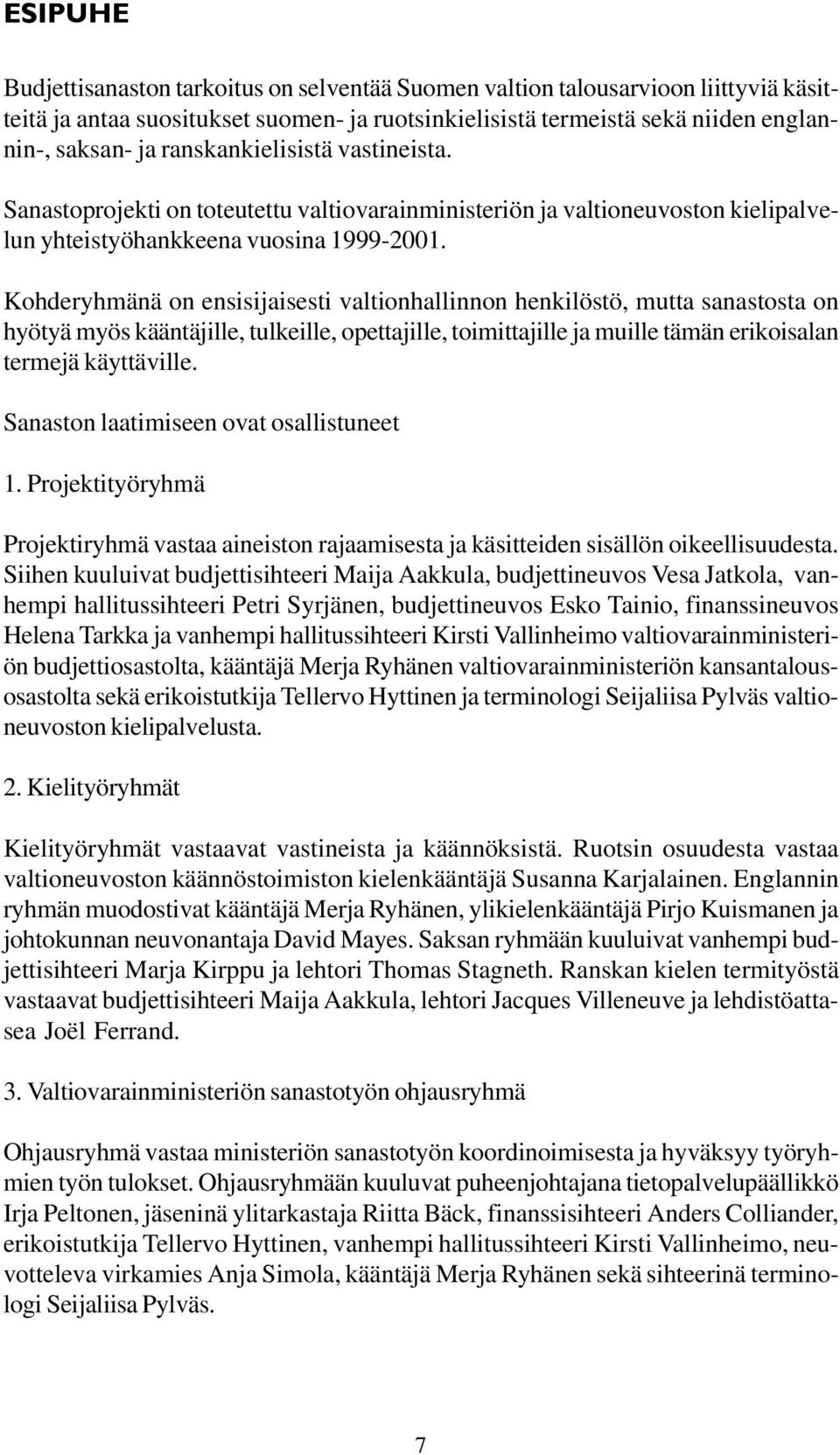 Kohderyhmänä on ensisijaisesti valtionhallinnon henkilöstö, mutta sanastosta on hyötyä myös kääntäjille, tulkeille, opettajille, toimittajille ja muille tämän erikoisalan termejä käyttäville.