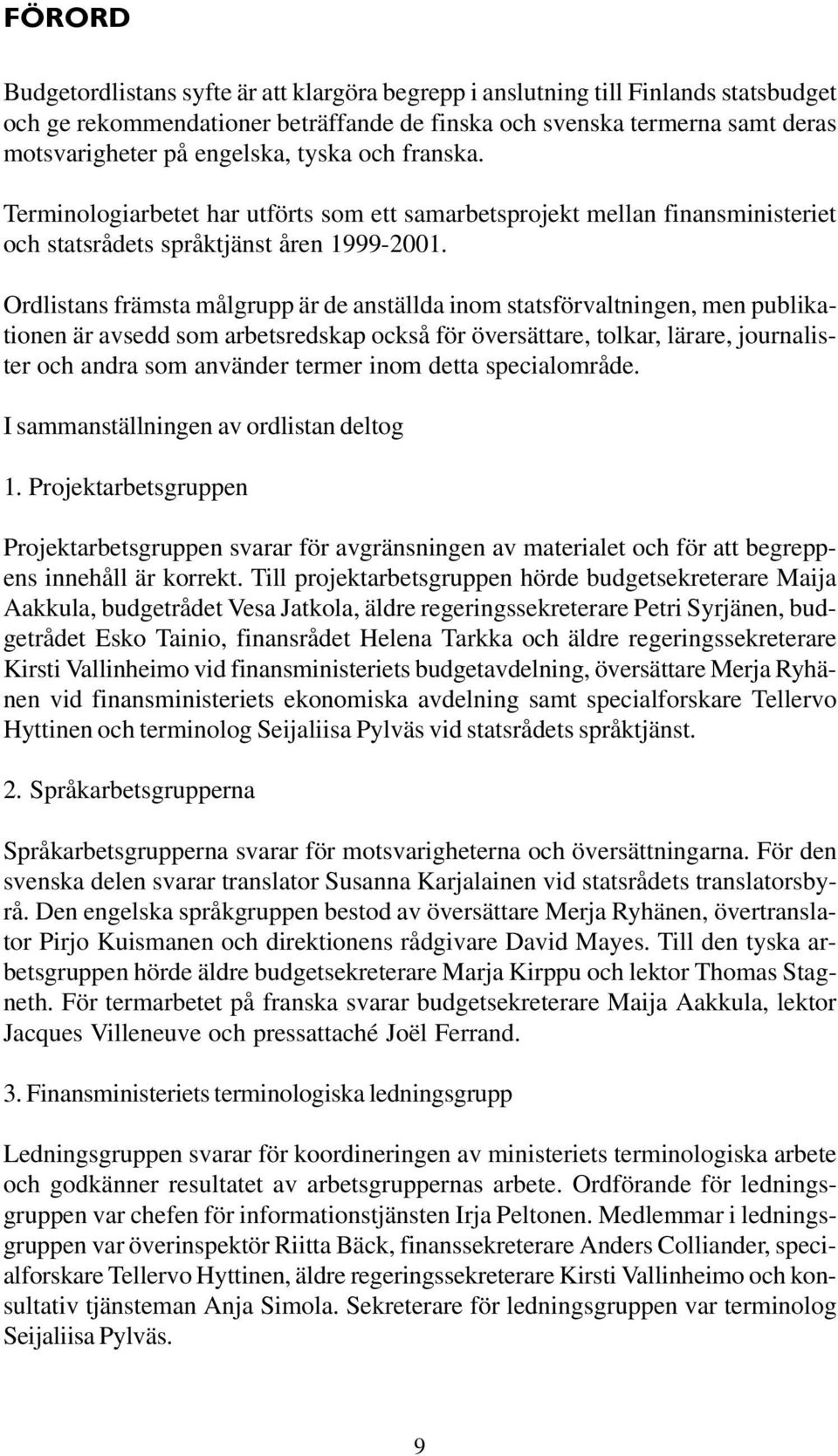 Ordlistans främsta målgrupp är de anställda inom statsförvaltningen, men publikationen är avsedd som arbetsredskap också för översättare, tolkar, lärare, journalister och andra som använder termer