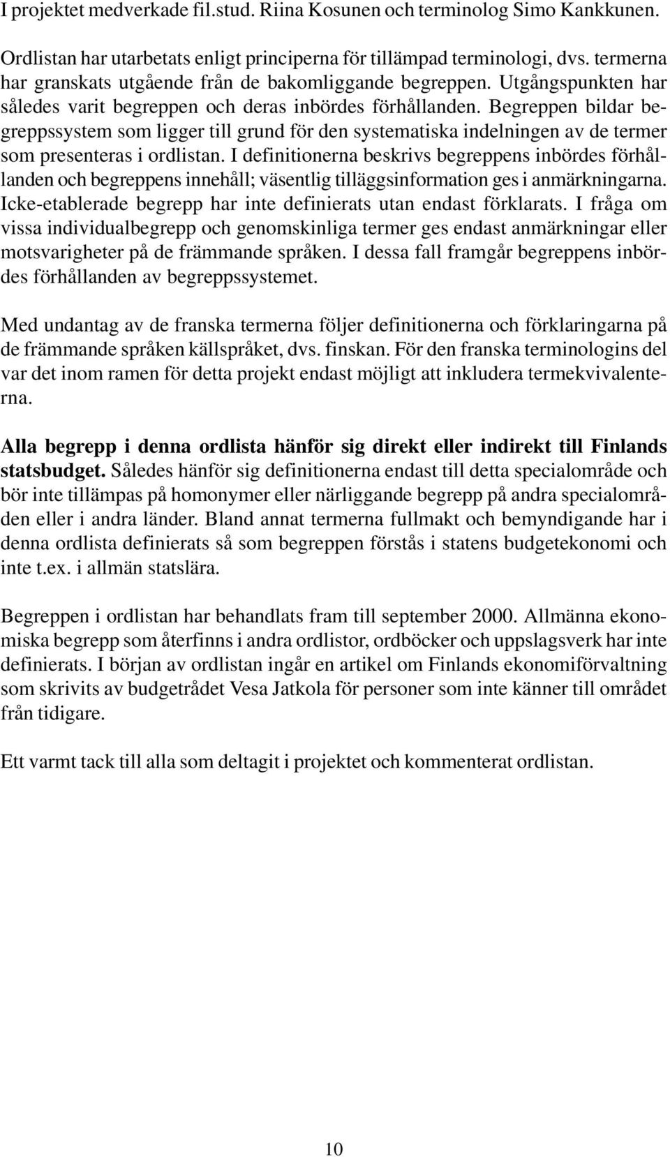 Begreppen bildar begreppssystem som ligger till grund för den systematiska indelningen av de termer som presenteras i ordlistan.