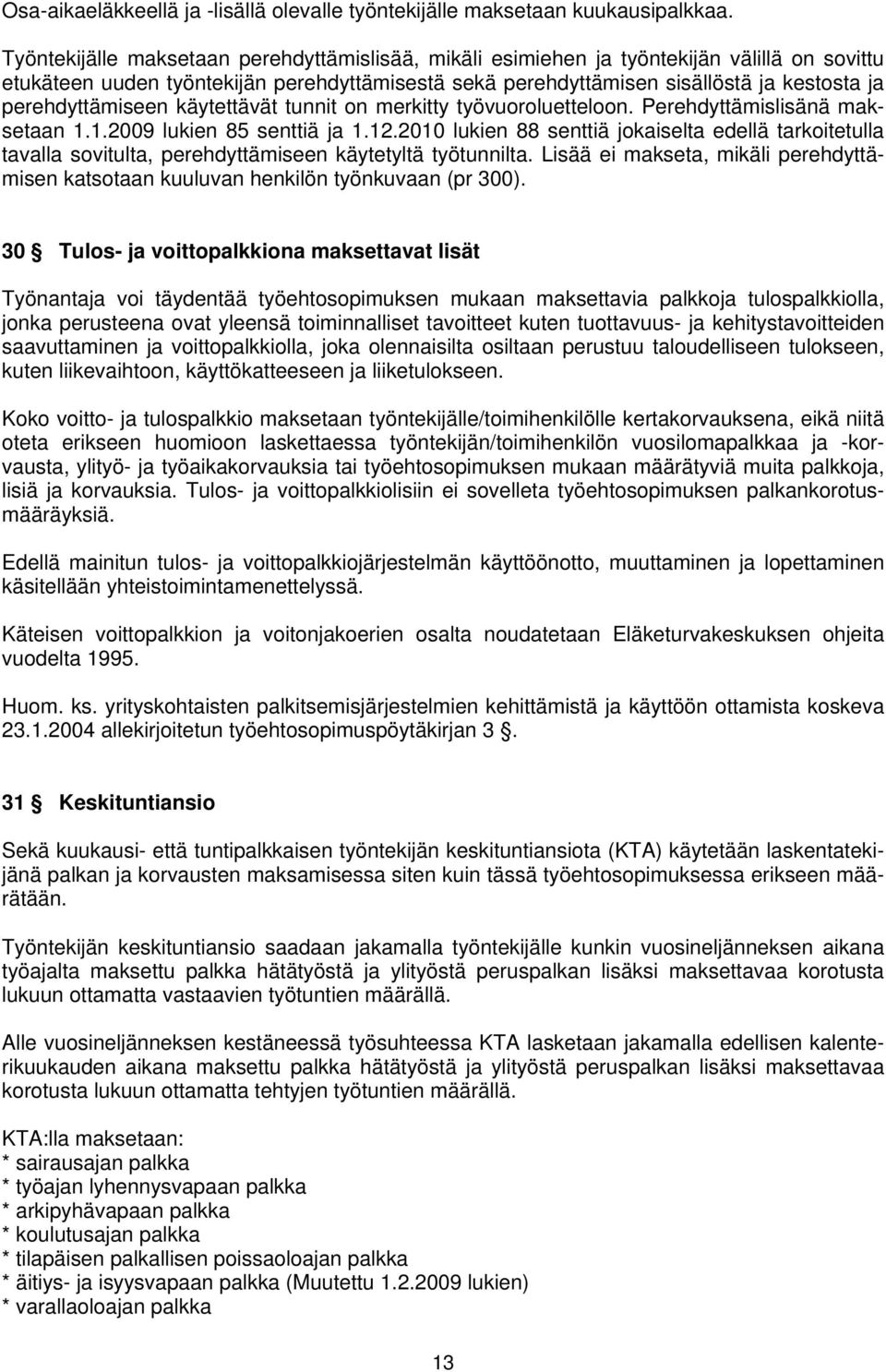 perehdyttämiseen käytettävät tunnit on merkitty työvuoroluetteloon. Perehdyttämislisänä maksetaan 1.1.2009 lukien 85 senttiä ja 1.12.