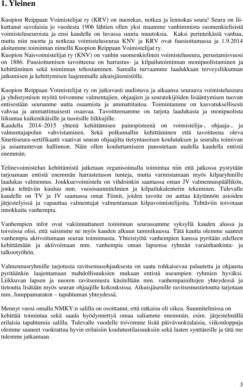 Kaksi perinteikästä vanhaa, mutta niin nuorta ja notkeaa voimisteluseuraa KNV ja KRV ovat fuusioitumassa ja 1.9.2014 aloitamme toiminnan nimellä Kuopion Reippaan Voimistelijat ry.