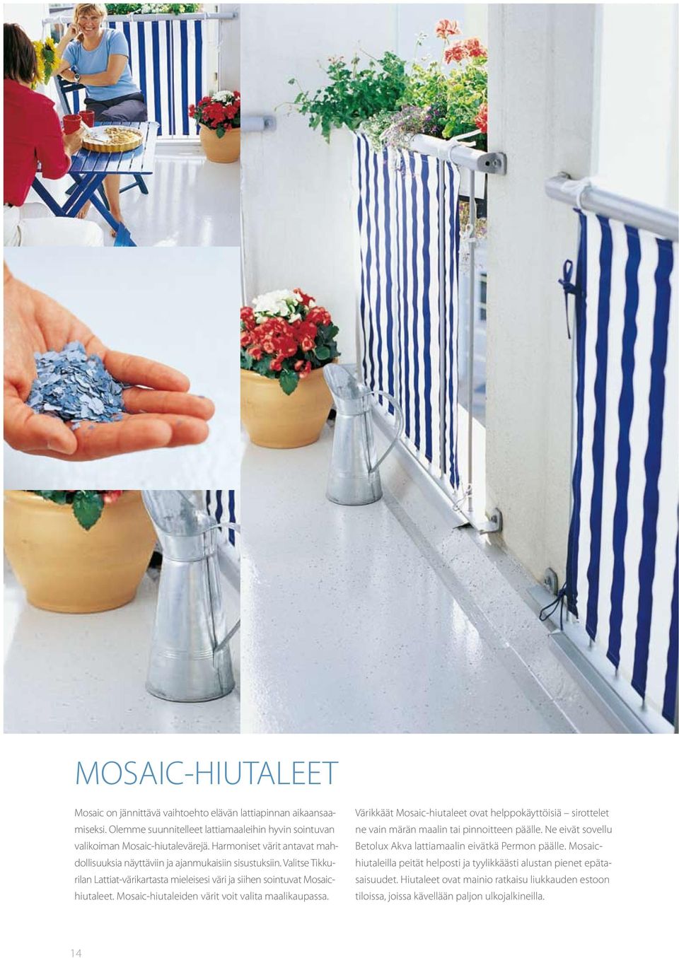 Mosaic-hiutaleiden värit voit valita maalikaupassa. Värikkäät Mosaic-hiutaleet ovat helppokäyttöisiä sirottelet ne vain märän maalin tai pinnoitteen päälle.